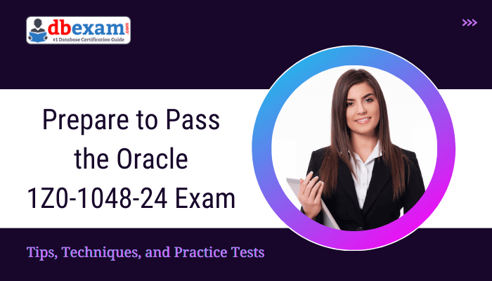 Prepare to Pass the Oracle 1Z0-1048-24 Exam Tips, Techniques, and Practice Tests